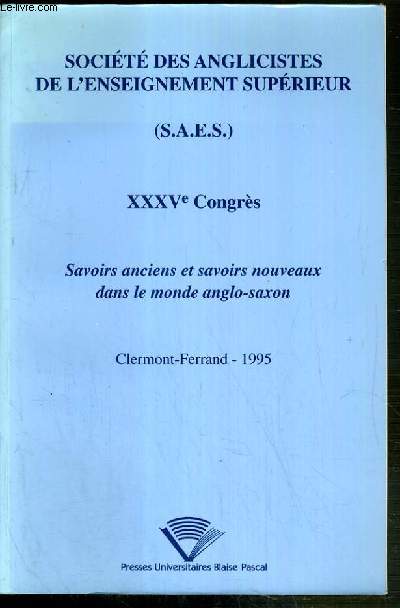 XXXVe CONGRES - SAVOIRS ANCIENS ET SAVOIRS NOUVEAUX DANS LE MONDE ANGLO-SAXON - CLERMONT-FERRAND 1995 - SOCIETE DES ANGLICISTES DE L'ENSEIGNEMENT SUPERIEUR (S.A.E.S)