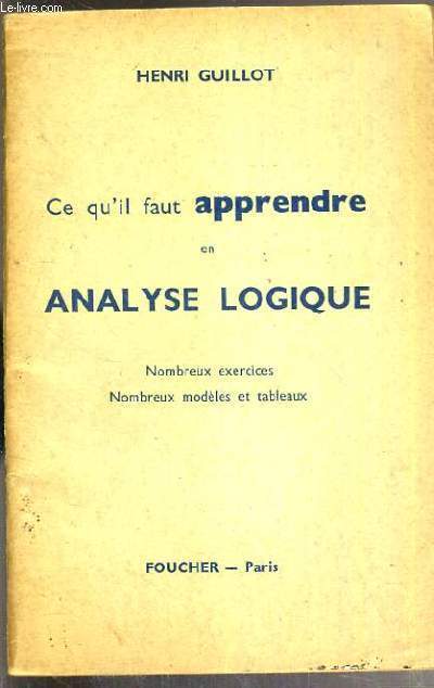 CE QU'IL FAUT APPRENDRE EN ANALYSE LOGIQUE - NOMBREUX EXERCICES - NOMBREUX MODELES ET TRABLEAUX