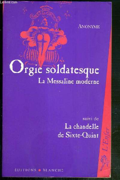 ORGIE SOLDATESQUE - LA MESSALINE MODERNE - SUIVI DE LA CHANDELLE DE SIXTE-QUINT - ENVOI DE L'AUTEUR