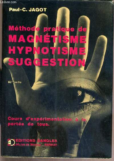 METHODE PRATIQUE DE MAGNETISME - HYPNOTISME - SUGGESTION - COURS D'EXPERIMENTATION A LA PORTEE DE TOUS