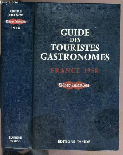GUIDE DES TOURISTITE GASTRONOMES - LES HOTELS - LES RESTAURANTS - LES CURIOSITES TOURISTIQUES - LES LIEUX DE REPOS - LA PECHE - LA CHASSE - FRANCE 1958.