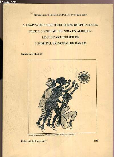 L'ADAPTATION DES STRUCTURES HOSPITALIERES FACE A L'EPIDEMIE DE SIDA EN AFRIQUE: LE CAS PARTICULIER DE L'HOPITAL PRINCIPAL DE DAKAR - MEMOIRE POUR L'OBTENTION DU DESS DE DROIT DE LA SANTE - ENVOI DE L'AUTEUR.