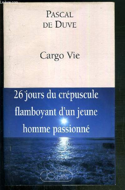 CARGO VIE - 26 JOURS DU CREPUSCULE FLAMBOYANT D'UN JEUNE HOMME PASSIONNE