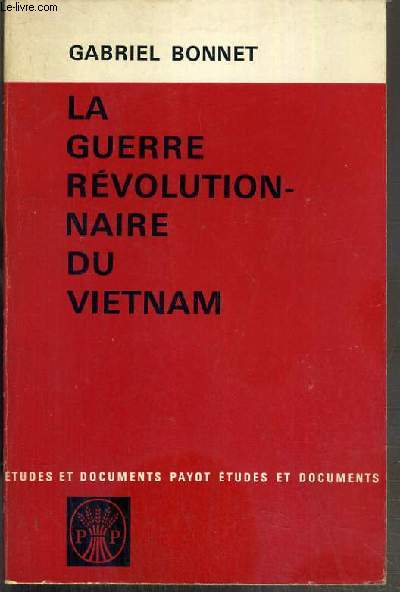 LA GUERRE REVOLUTIONNAIRE DU VIETNAM - HISTOIRE, TECHNIQUES ET ENSEIGNEMENTS DE LA GUERRE AMERICANO-VIETNAMIENNE / ETUDES ET DOCUMENTS PAYOT