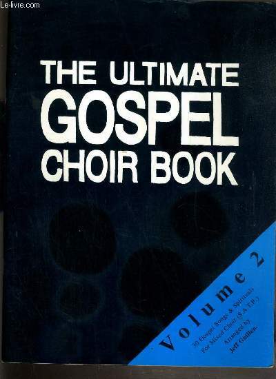THE ULTIMATE GOSPEL CHOIR BOOK - VOLUME 2 - 30 GOSPEL SONGS & SPIRITUALS FO MIXED CHOIR ( S.A.T.B.) ARRANGED BY JEFF GUILLEN.
