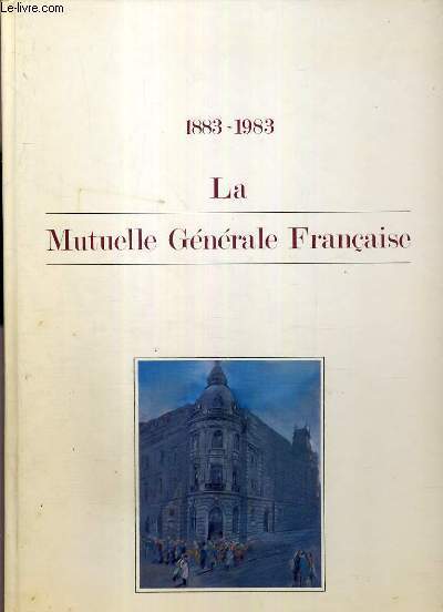 1883-1983 LA MUTUELLE GENERALE FRANCAISE