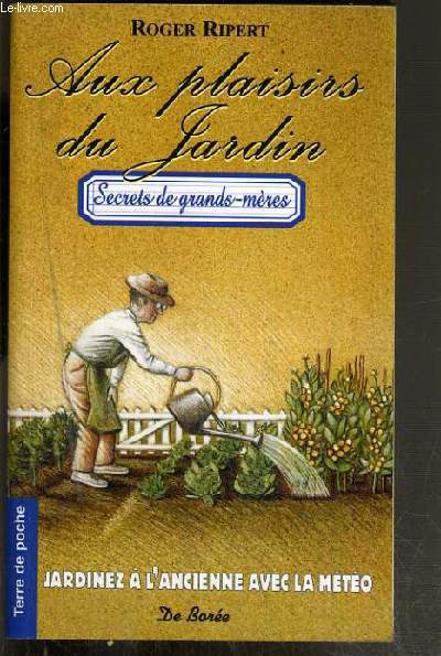 AUX PLAISIR DU JARDIN - SECRETS DE GRANDS-MERES - JARDINEZ A L'ANCIENNE AVEC LA METEO - TERRE DE POCHE.