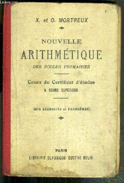 NOUVELLE ARITHMETIQUE DES ECOLES PRIMAIRES - COURS DU CERTIFICAT D'ETUDES & COURS SUPERIEUR - 2575 EXERCICES ET PROBLEMES - 10eme EDITION.