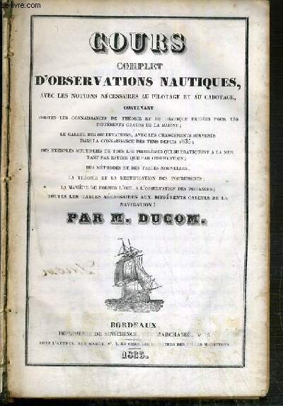 COURS COMPLET D'OBSERVATION NAUTIQUES AVEC LES NOTIONS NECESSAIRES AU PILOTAGE ET AU CABOTAGE CONTENANT TOUTES LES CONNAISSANCES DE THEORIE.. + TABLES CONSTANTES FAISANT SUITE AU COURS D'OBSERVATIONS NAUTIQUES..