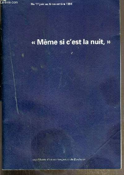 MEME SI C'EST LA NUIT - CAPC MUSEE D'ART CONTEMPORAIN DE BORDEAUX - DU 17 JUIN AU 6 NOVEMBRE 1994