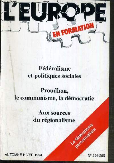 L'EUROPE EN FORMATION - N294-295 - AUTOMNE-HIVER 1994 - FEDERALISME ET POLITIQUES SOCIALES - PROUDHON, LE COMMUNISME, LA DEMOCRATIE - AUX SOURCES DU REGIONALISME - union europeenne et presidence francaise - comment concilier elargissement et approfondis