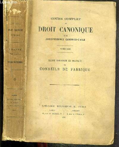COURS COMPLET DE DROIT CANONIQUE ET DE JURISPRUDENCE CANONICO-CIVILE - TOME XIII. TRAITE THEORIQUE ET PRATIQUE DES CONSEILS DE FABRIQUE