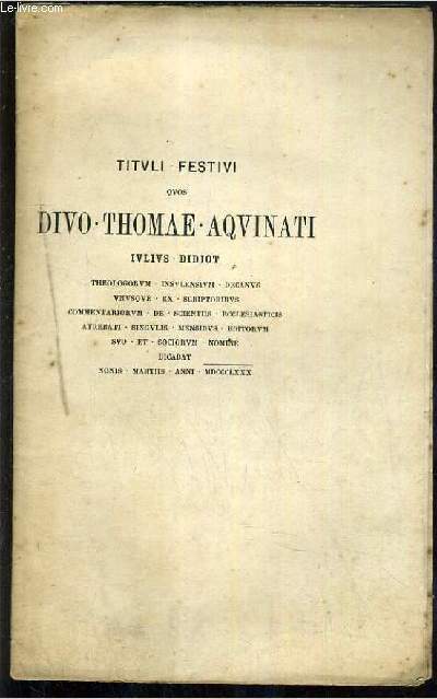 TITVLI FESTIVI QVOS DIVO THOMAE AQVINATI - IVLIVS DIDIOT - THEOLOGORUM - INSULENSIUM - DECANVS.. - TEXTE EXCLUSIVEMENT EN LATIN