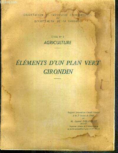 ELEMENTS D'UN PLAN VERT GIRONDIN - ETUDE N3. AGRICULTURE - RAPPORT PRESENTE AU CONSEIL GENERAL A LA 2e SESSION DE 1960 - ORIENTATION ET IMPULSION ECONOMIQUE DU DEPARTEMENT DE LA GIRONDE.