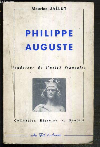PHILIPPE AUGUSTE - FONDATEUR DE L'UNITE FRANCAISE / COLLECTION HISTOIRE ET SOCIETE
