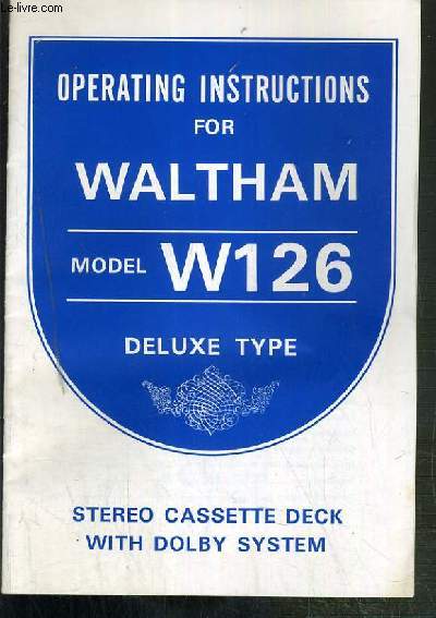 OPERATING INSTRUCTIONS FOR WALTHAM - MODEL W126 - DELUXE TYPE - STEREO CASSETTE DECK XITH DOLBY SYSTEM - TEXTE EXCLUSIVEMENT EN ANGLAIS