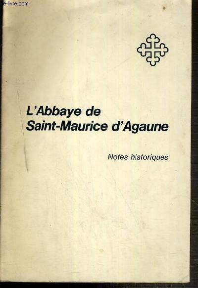 L'ABBAYE DE SAINT-MAURICE D'AGAUNE - NOTES HISTORIQUES - ECHOS DES SAINT-MAURICE - 1973.