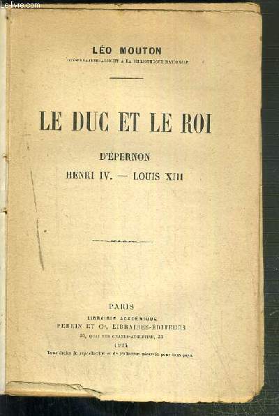LE DUC ET LE ROI - D'EPERNON - HENRI IV - LOUIS XIII