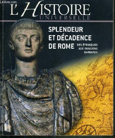 L'HISTOIRE UNIVERSELLE - SPLENDEUR ET DECADENCE DE ROME - DES ETRUSQUES AUX INVASIONS BARBARES