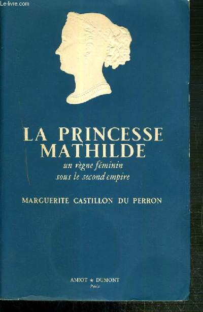 LA PRINCESSE MATHILDE - UN REGNE FEMININ SOUS LE SECOND EMPIRE / COLLECTION PRESENCE DE L'HISTOIRE