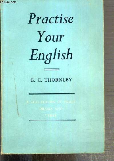 PRATISE YOUR ENGLISH - A COLLECTION OF PROSE DRAMA AND VERSE WITH EXERCISES - TEXTE EXCLUSIVEMENT EN ANGLAIS