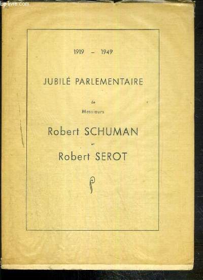 JUBILE PARLEMENTAIRE DE MESSIEURS ROBERT SCHUMAN ET ROBERT SEROT - 1919-1949