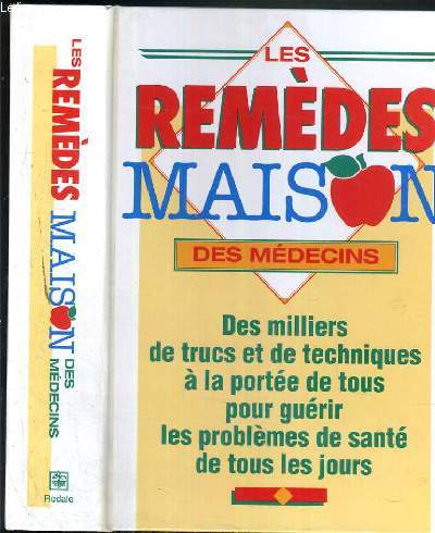 LES REMEDES MAISON DES MEDECINS - DES MILIERS DE TRUC ET DES TECHNIQUES A LA PORTEE DE TOUS POUR GUERIR LES PROBLEMES DE SANTE DE TOUS LES JOURS.