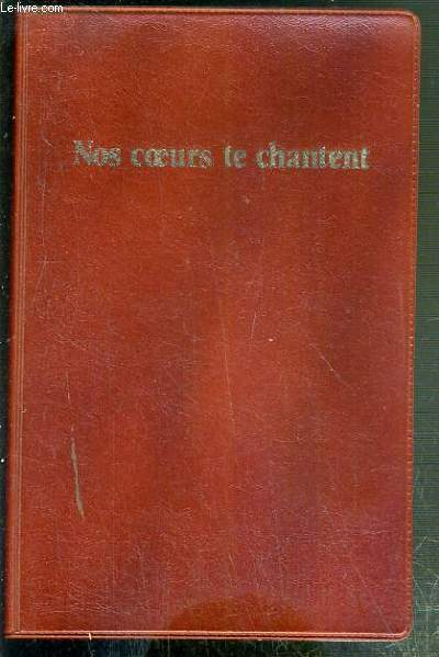 NOS COEURS TE CHANTENT - RECUEIL A L'USAGE DES EGLISES DE LA FEDERATION PROTESTANTE DE FRANCE - RECUEIL A 1 VOIX