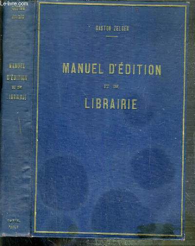 MANUEL D'EDITION ET DE LIBRAIRIE - Le livre: Papier. - Composition. - Illustration. - Clichage. - Impression. - Brochage. -Reliure. - L'dition: Contrats d'dition. - Fabrication. - Publicit. - Vente. - La librairie de dtail: Assortiment...