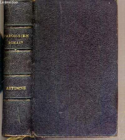 LE VERITABLE PAROISSIEN DE L'EGLISE ROMAINE CONTENANT AVEC TOUS LES OFFICES DE L'ANNEE ECCLESIASTIQUE - LA SOMME LITURGIQUE ET THEOLOGIQUE DU FIDELE - PARTIE D'AUTOMNE