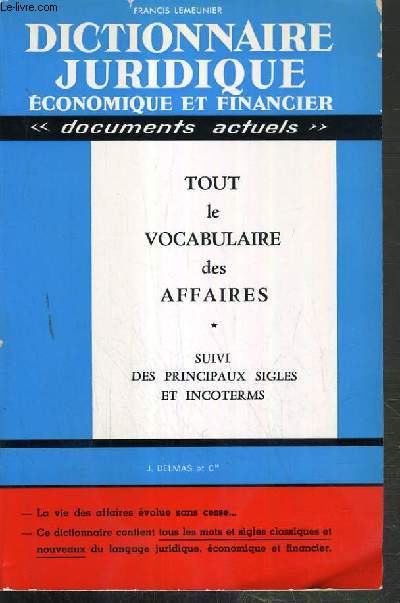 DICTIONNAIRE JURIDIQUE ECONOMIQUE ET FINANCIER - TOUT LE VOCABULAIRE DES AFFAIRES - SUIVI DES PRINCIPAUX SIGLES ET INCOTERMS