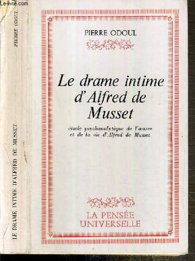 LE DRAME INTIME D'ALFRED DE MUSSET - ETUDE PSYCHANALYTIQUE DE L'OEUVRE ET DE LA VIE D'ALFRED DE MUSSET