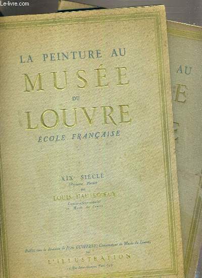 LA PEINTURE AU MUSEE DU LOUVRE - ECOLE FRANCAISE - 2 VOL - XIXe SIECLE 1re + 2eme PARTIE.