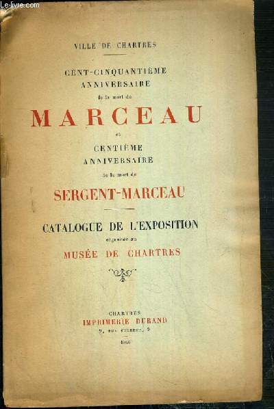 CATALOGUE - CENT-CINQUANTIEME ANNIVERSAIRE DE LA MORT DE MARCEAU ET CENTIEME ANNIVERSAIRE DE LA MORT DE SERGENT-MARCEAU - CATALOGUE DE L' EXPOSITION ORGANISEE AU MUSEE DE CHARTRES - VILLE DE CHARTRES.
