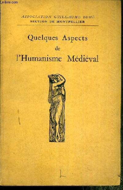 QUELQUES ASPECTS DE L'HUMANISME MEDIEVAL - (CONFERENCES DONNEES DANS LE GRAND AMPHITHEATRE DE LA FACULTE DES LETTRES DE MONTPELLIER) - MARS-AVRIL 1943 / ASSOCIATION GUILLAUME BUDE SECTION DE MONTPELLIER.