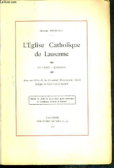 L'EGLISE CATHOLIQUE DE LAUSANNE - LE PASSE - L'AVENIR - AVEC UNE LETTRE DE SA GRANDEUR MONSEIGNEUR BOVET, EVEQUE DE LAUSANNE ET GENEVE.