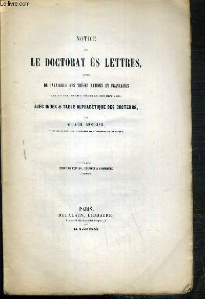 NOTICE SUR LE DOCTORAT ES LETTRES SUIVIE DU CATALOGUE DES THESES LATINES ET FRANCAISES ADMISES PAR LES FACULTES DES LETTRES DEPUIS 1810 AVEC INDEX & TABLE ALPHABETIQUE DES DOCTEURS