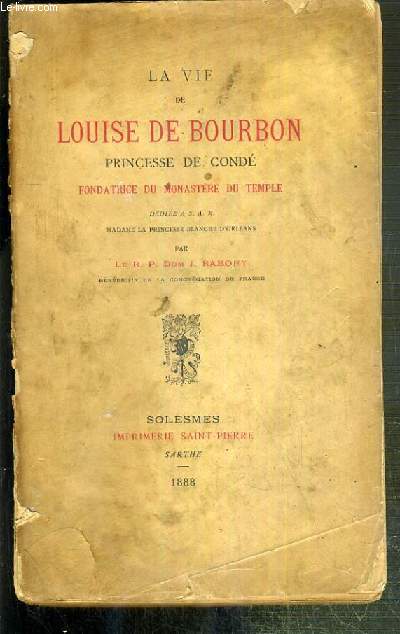 LA VIE DE LOUISE DE BOURBON - PRINCESSE DE CONDE - FONDATRICE DE MONASTERE DU TEMPLE