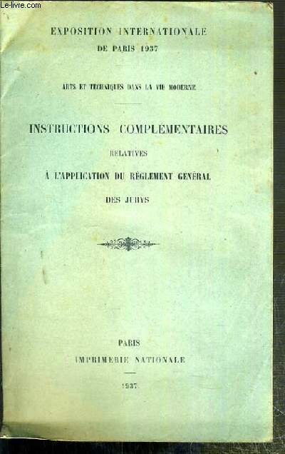 INTRUCTIONS COMPLEMENTAIRES RELATIVES A L'APPLICATION DU REGLEMENT GENERAL DES JURYS - EXPOSITION INTERNATIONALE DE PARIS 1937 - ARTS ET TECHNIQUES DANS LA VIE MODERNE