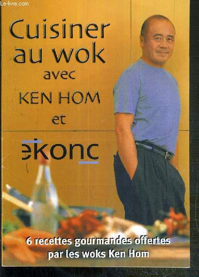 CUISINER AU WOK AVEC KEN HOM ET EKONC - 6 RECETTES GOURMANDES OFFERTES PAR LES WOKS KEN HOM - FASCICULE