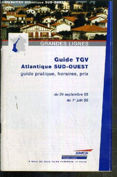 GRANDES LIGNES - GUIDE TGV ATLANTIQUE SUD-OUEST - GUIDE PRATIQUE, HORAIRES, PRIX DU 24 SEPTEMBRE 95 AU 1er JUIN 96