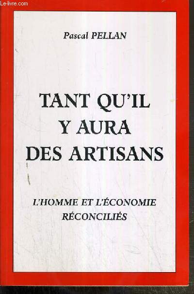 TANT QU'IL Y AURA DES ARTISANS - L'HOMME ET L'ECONOMIE RECONCILIES