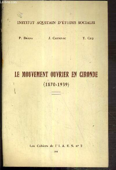 LE MOUVEMENT OUVRIER EN GIRONDE (1870-1939) - LES CAHIERS DE L'I.A.E.S. N2