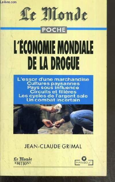 L'ECONOMIE MONDIALE DE LA DROGUE - L'ESSOR D'UNE MARCHANDISE - CULTURES PAYSANNES - PAYS SOUS INFLUENCE - CIRCUITS ET FILIERES - LES CYCLES DE L'ARGENT SALE - UN COMBAT INCERTAIN