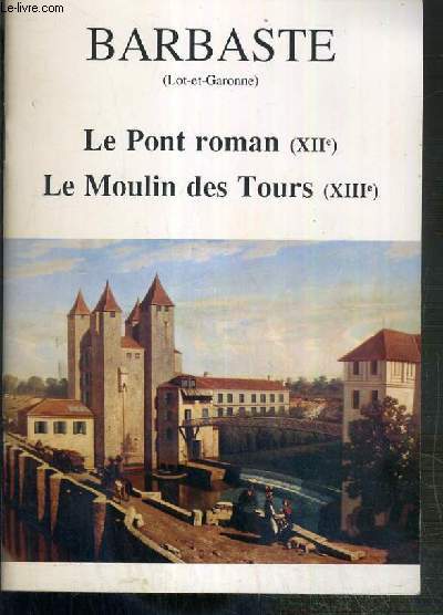 BARBASTE (LOT-ET-GARONNE) - LE PONT ROMAN (XIIe) - LE MOULIN DES TOURS (XIIIe)