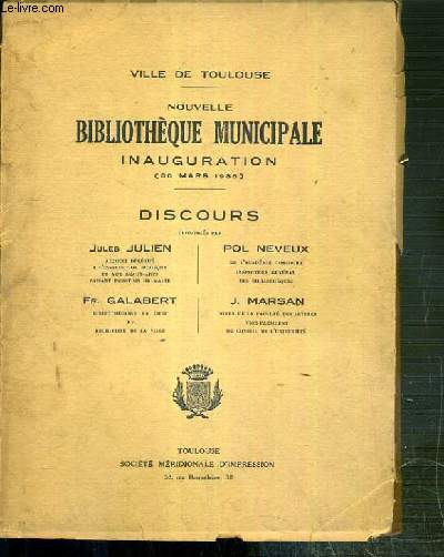 NOUVELLE BIBLIOTHEQUE MUNICIPALE INAUGURATION (30 mars 1935) - DISCOURS PRONONCES PAR JULES JULIEN, POL NEVEUX, FR. GALABERT, J. MARSAN - VILLE DE TOULOUSE.