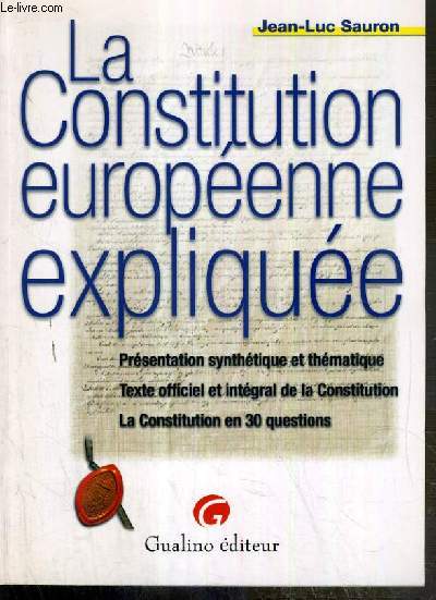 LA CONSTITUTION EUROPEENNE EXPLIQUEE - PRESENTATION SYNTHETIQUE ET THEMATIQUE - TEXTE OFFICIEL ET INTEGRAL DE LA CONSTITUTION - LA CONSTITUTION EN 30 QUESTIONS.