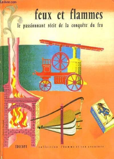 FEUX ET FLAMMES - LE PASSIONNANT RECIT DE LA CONQUETE DU FEU / COLLECTION L'HOMME ET SON AVENTURE