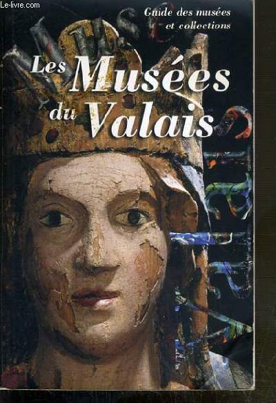 LES MUSEES DU VALAIS - GUIDE DES MUSEES ET COLLECTIONS