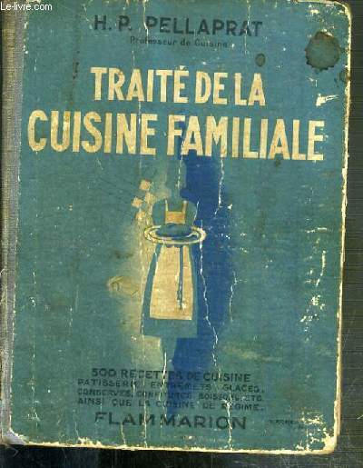 TRAITE DE LA CUISINE FAMILIALE - 500 RECETTES DE CUISINE - PATISSERIE, ENTREMETS, GLACES, CONSERVES, CONFITURES, BOISSONS ETC.. AINSI QUE LA CUISINE DE REGIME